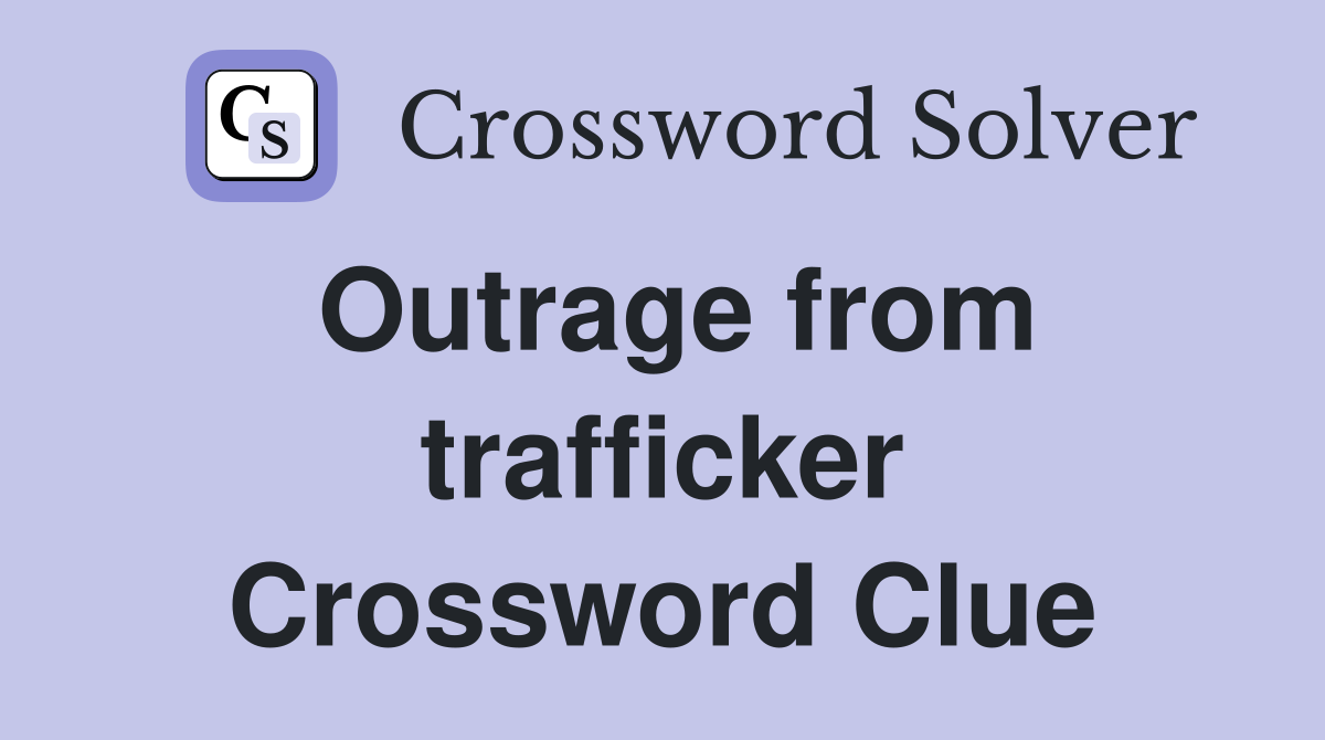 Outrage from trafficker Crossword Clue