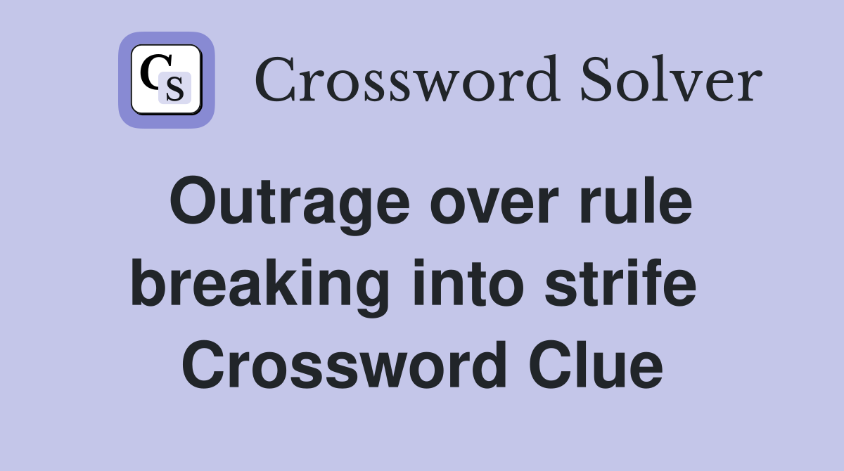 Outrage over rule breaking into strife  Crossword Clue
