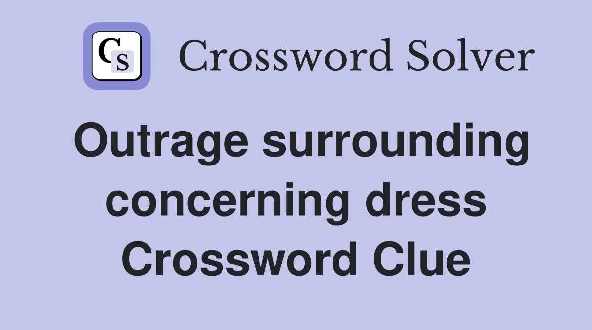 Outrage surrounding concerning dress Crossword Clue