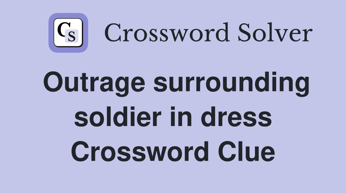 Outrage surrounding soldier in dress Crossword Clue