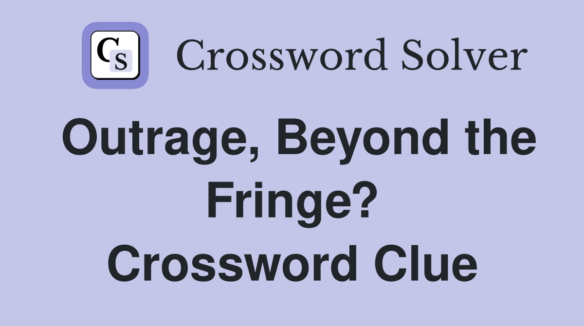 Outrage, Beyond the Fringe? Crossword Clue