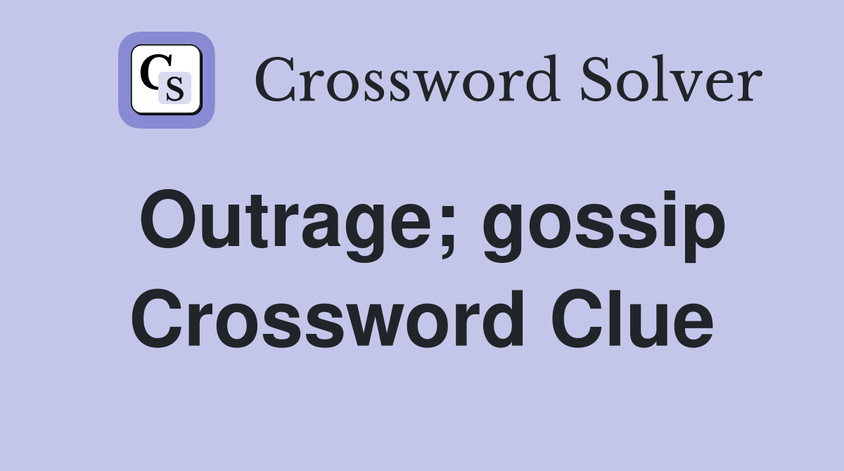 Outrage; gossip Crossword Clue