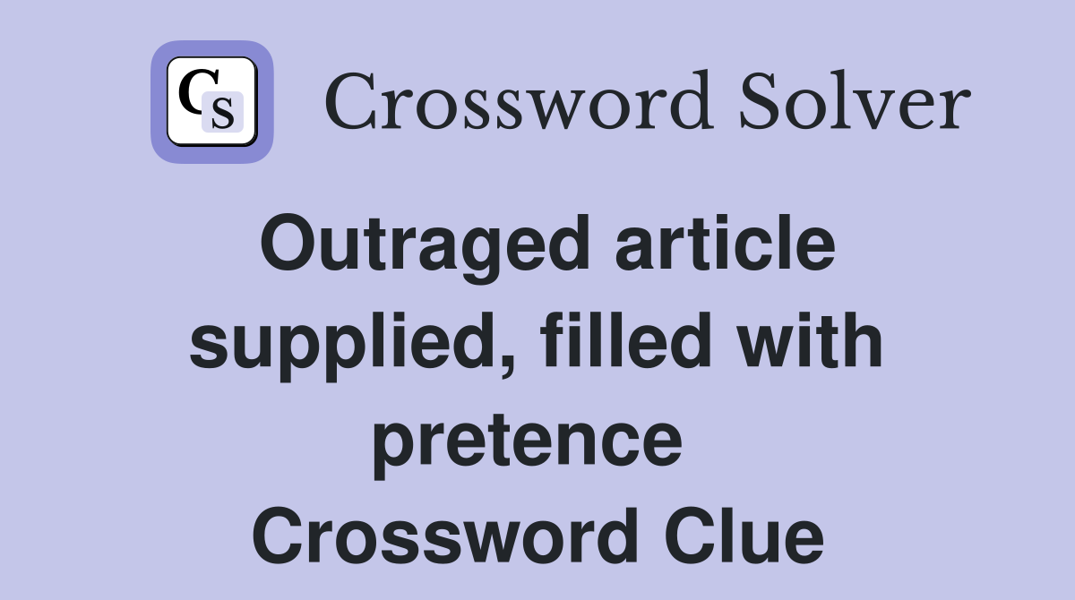 Outraged article supplied, filled with pretence  Crossword Clue