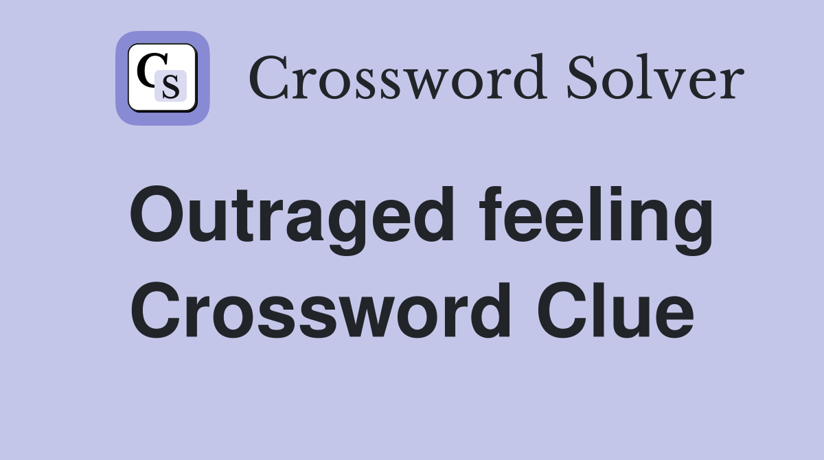 Outraged feeling Crossword Clue