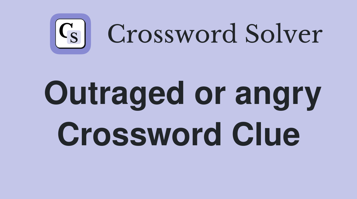 Outraged or angry Crossword Clue