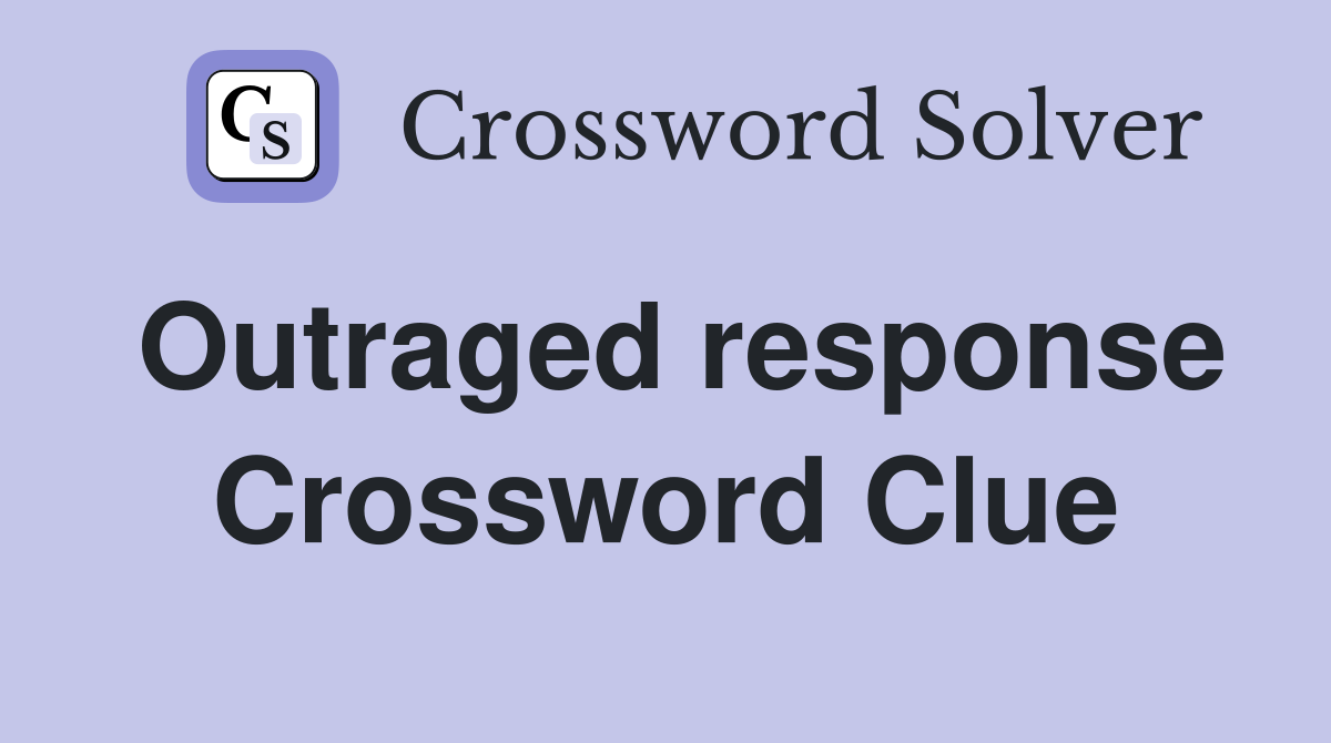 Outraged response Crossword Clue