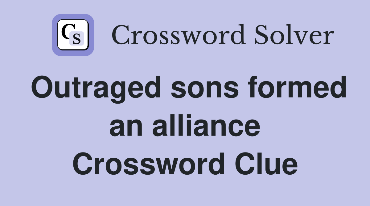 Outraged sons formed an alliance Crossword Clue