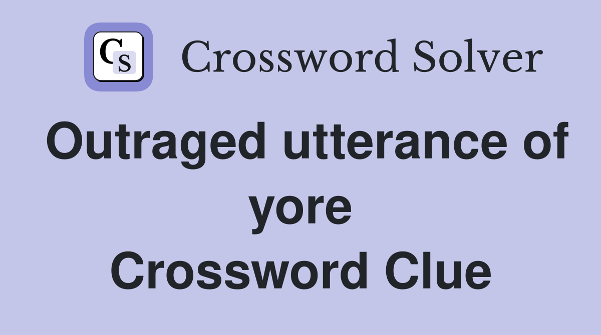 Outraged utterance of yore Crossword Clue