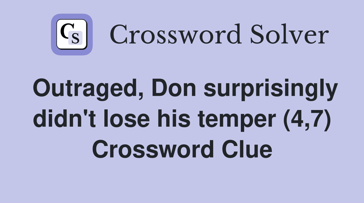 Outraged, Don surprisingly didn't lose his temper (4,7) Crossword Clue