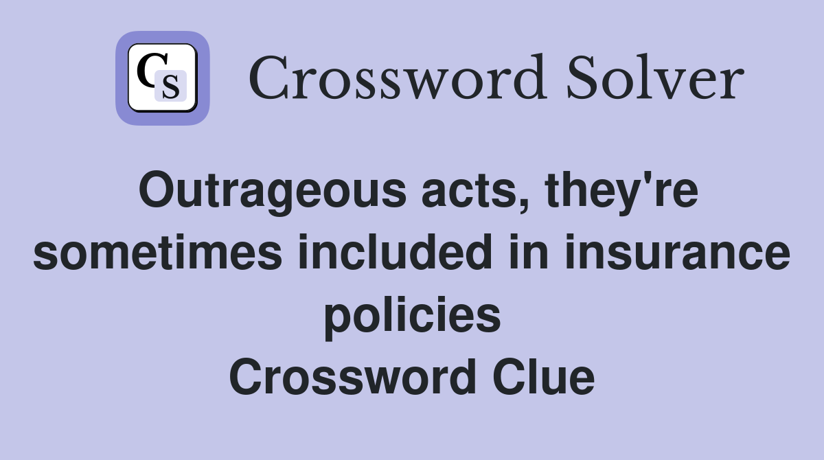 Outrageous acts, they're sometimes included in insurance policies Crossword Clue