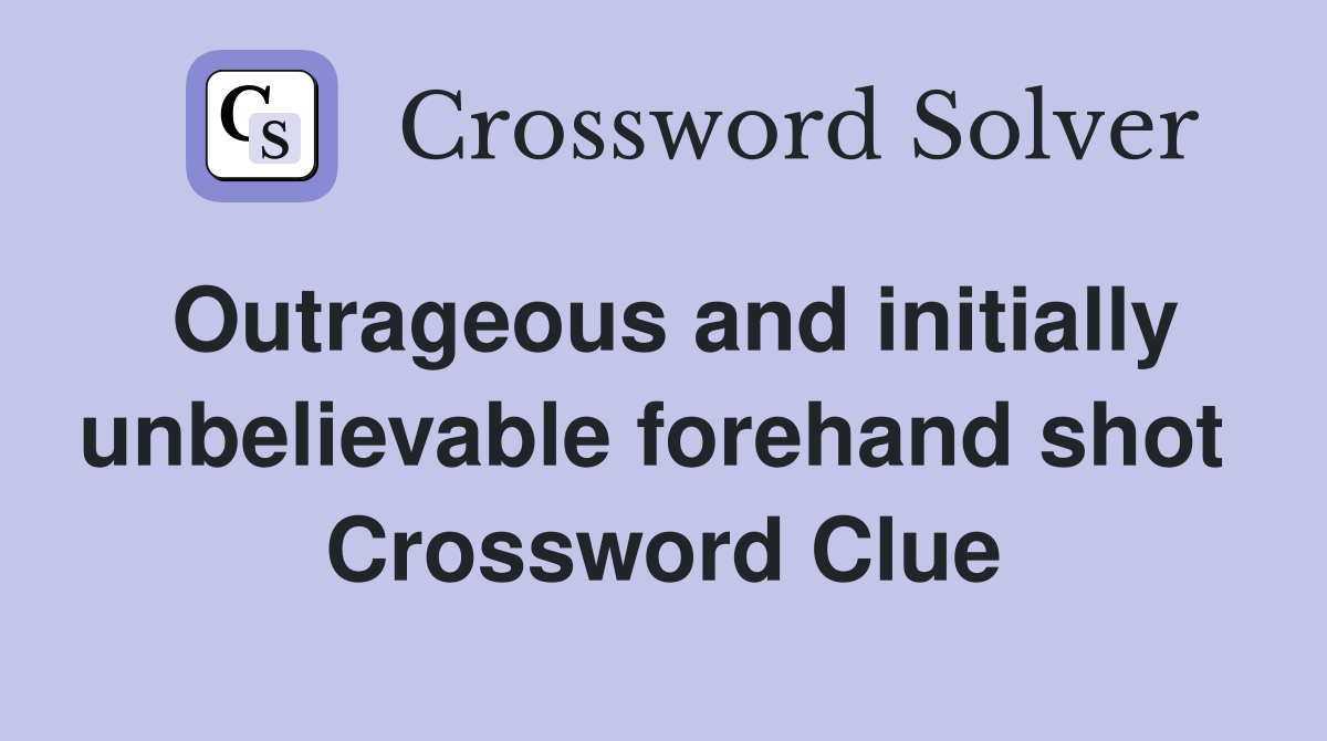 Outrageous and initially unbelievable forehand shot  Crossword Clue