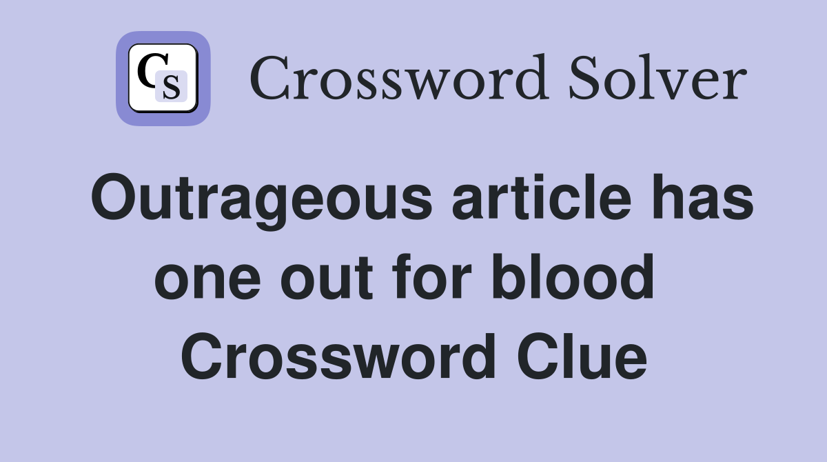Outrageous article has one out for blood  Crossword Clue