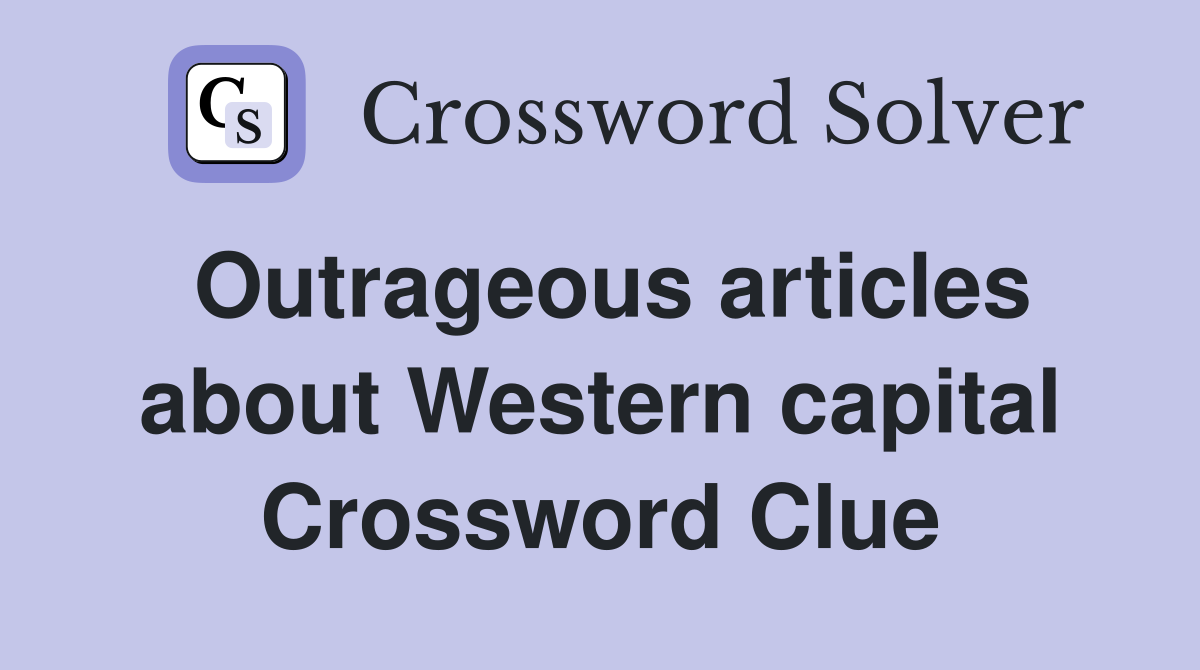 Outrageous articles about Western capital Crossword Clue