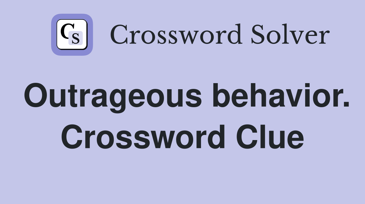 Outrageous behavior. Crossword Clue
