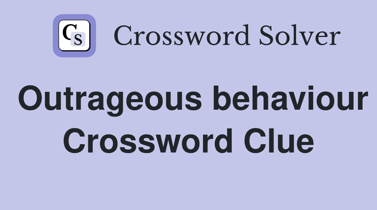 Outrageous behaviour Crossword Clue
