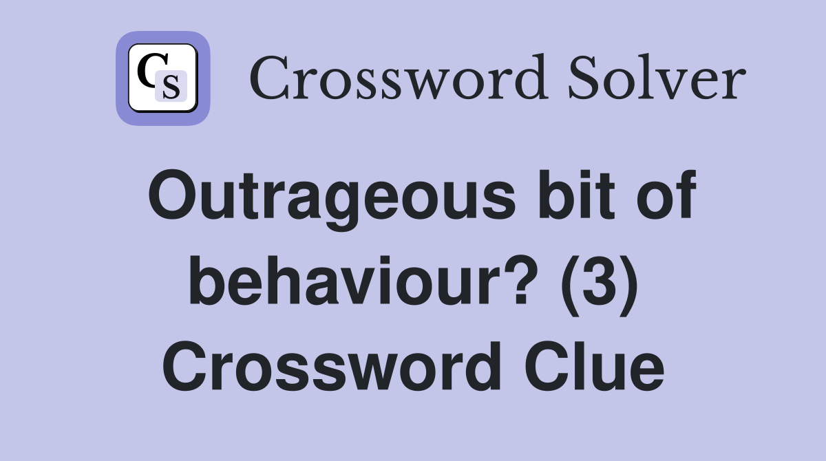Outrageous bit of behaviour? (3) Crossword Clue