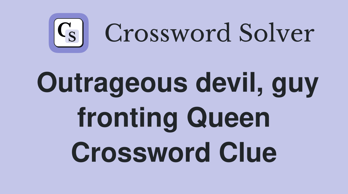 Outrageous devil, guy fronting Queen Crossword Clue