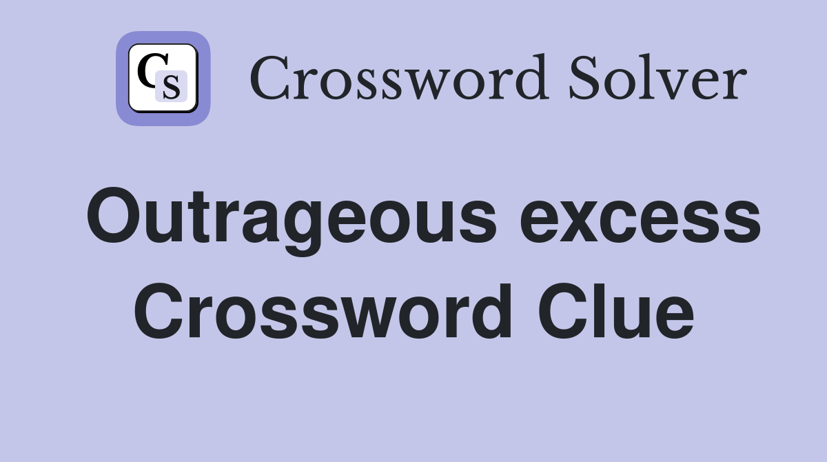 Outrageous excess Crossword Clue