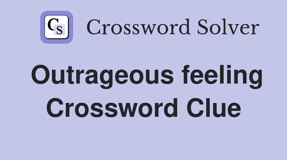 Outrageous feeling Crossword Clue