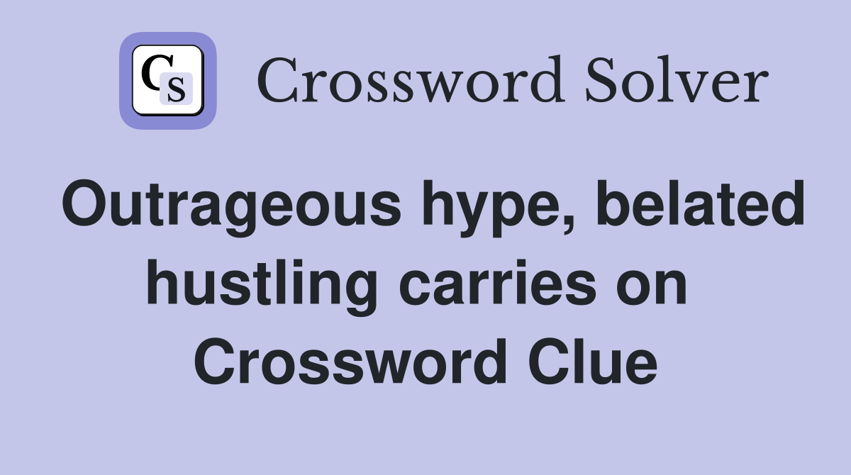 Outrageous hype, belated hustling carries on  Crossword Clue