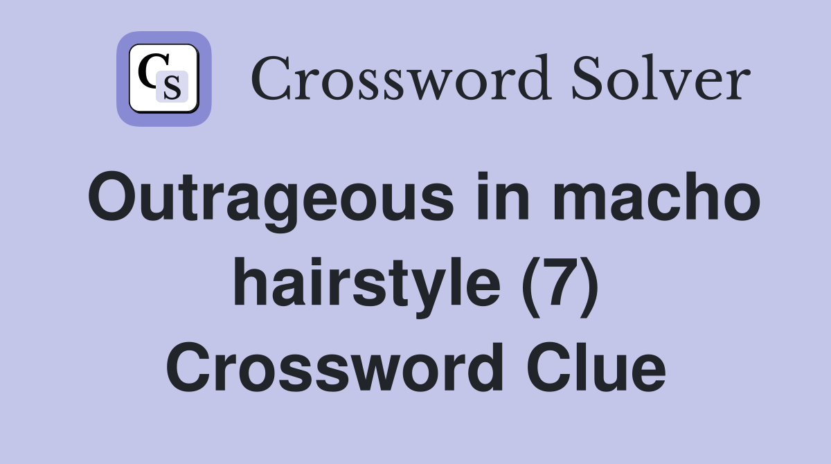 Outrageous in macho hairstyle (7) Crossword Clue