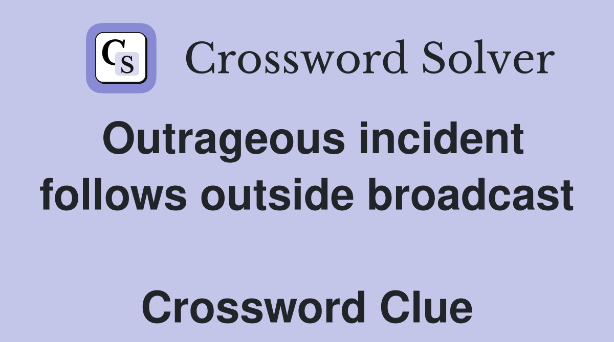 Outrageous incident follows outside broadcast  Crossword Clue