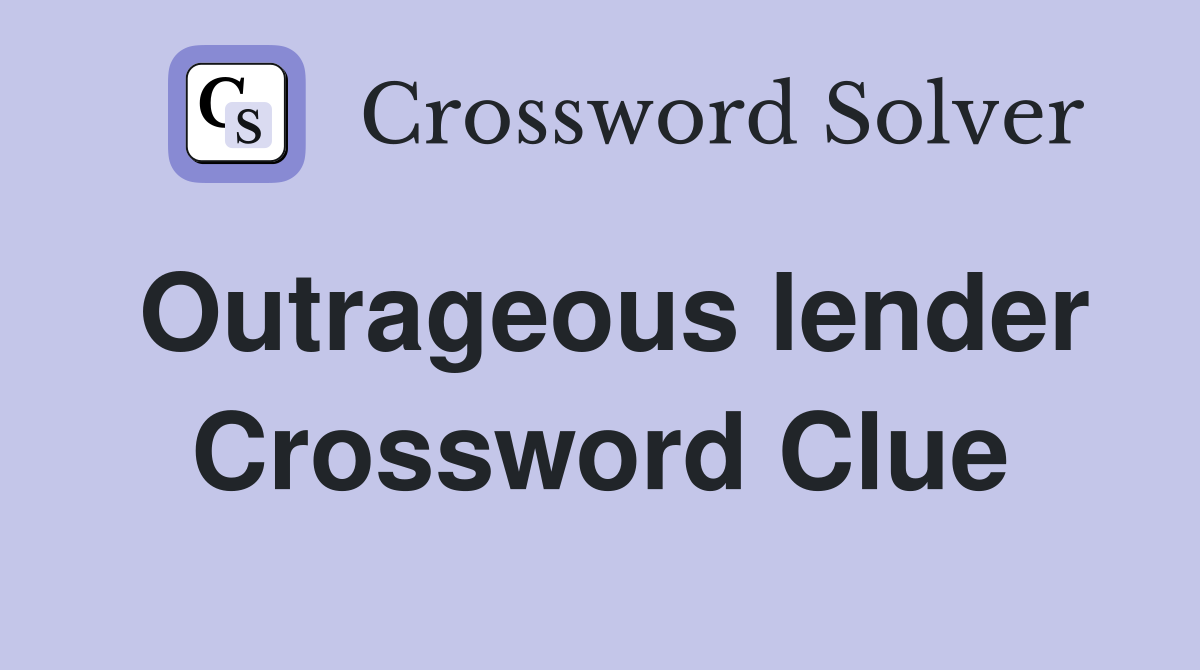 Outrageous lender Crossword Clue