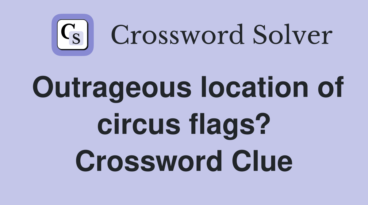 Outrageous location of circus flags? Crossword Clue