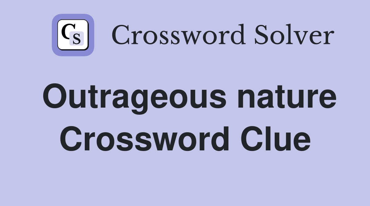 Outrageous nature Crossword Clue