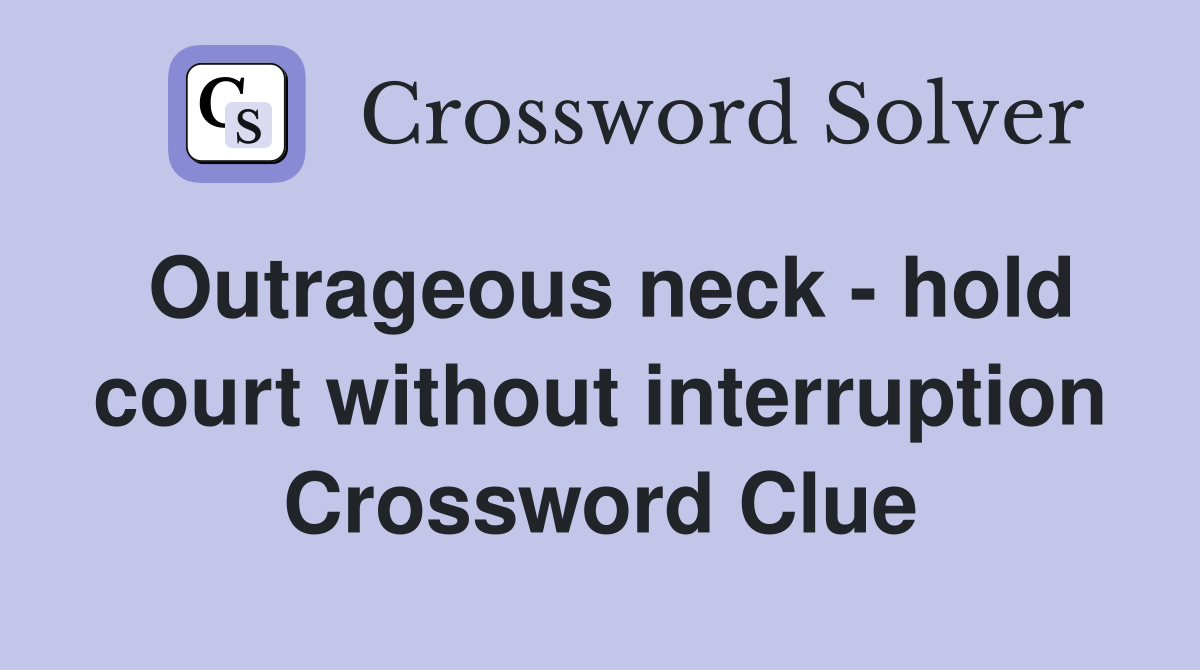 Outrageous neck - hold court without interruption Crossword Clue