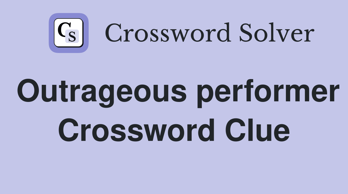 Outrageous performer Crossword Clue
