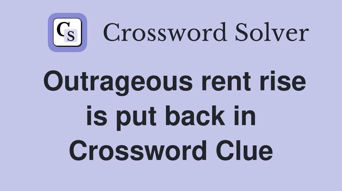 Outrageous rent rise is put back in Crossword Clue