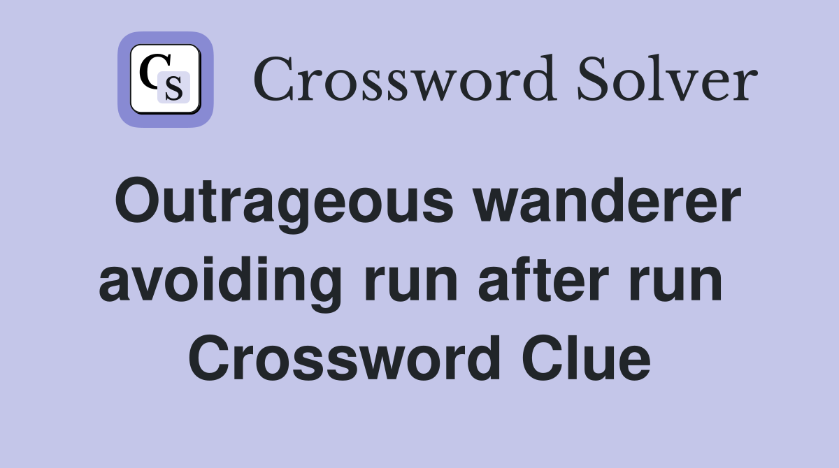Outrageous wanderer avoiding run after run  Crossword Clue