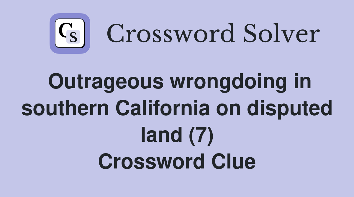 Outrageous wrongdoing in southern California on disputed land (7) Crossword Clue