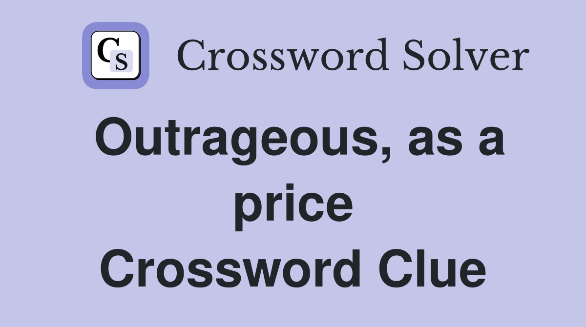 Outrageous, as a price Crossword Clue