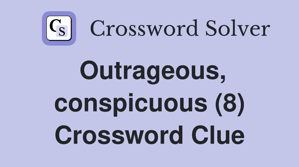 Outrageous, conspicuous (8) Crossword Clue