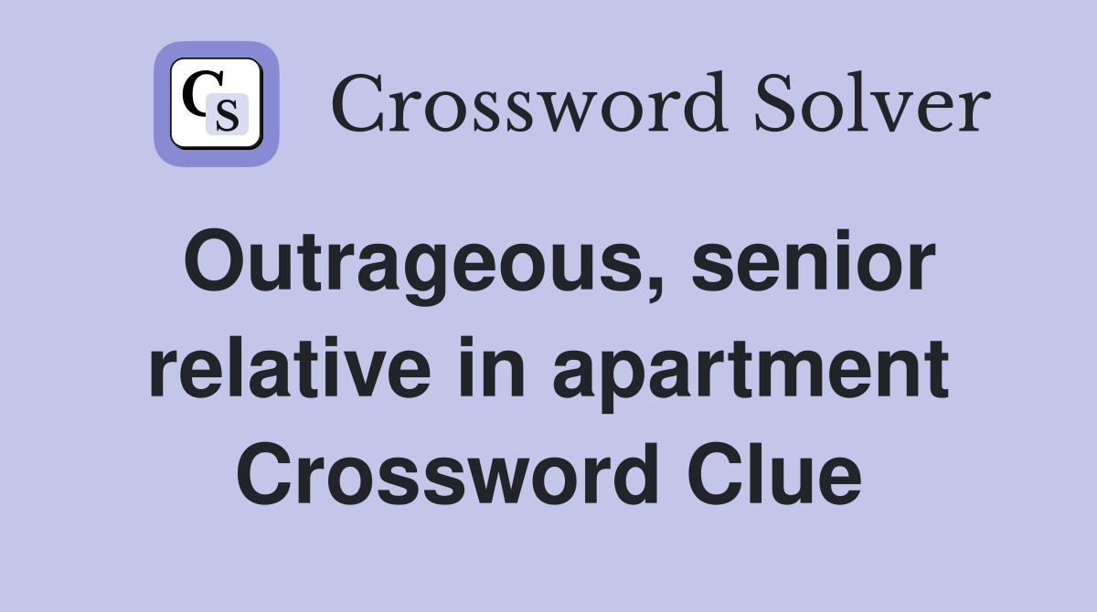 Outrageous, senior relative in apartment Crossword Clue