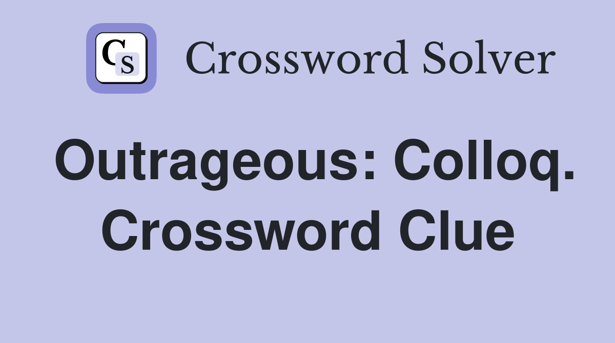 Outrageous: Colloq. Crossword Clue