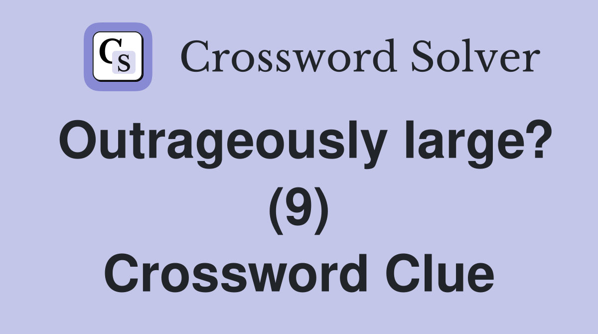 Outrageously large? (9) Crossword Clue
