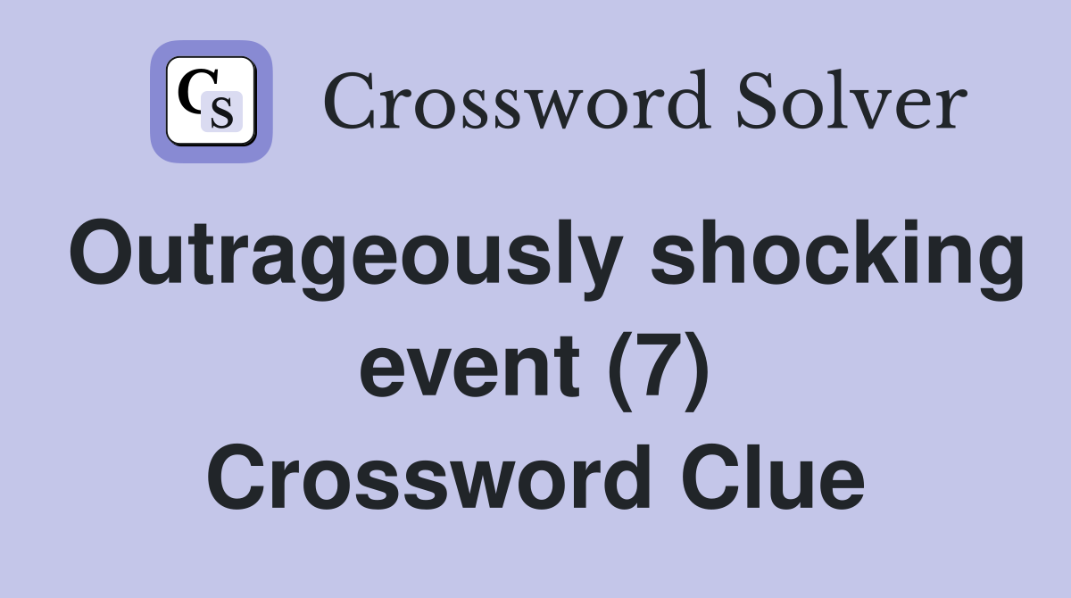 Outrageously shocking event (7) Crossword Clue