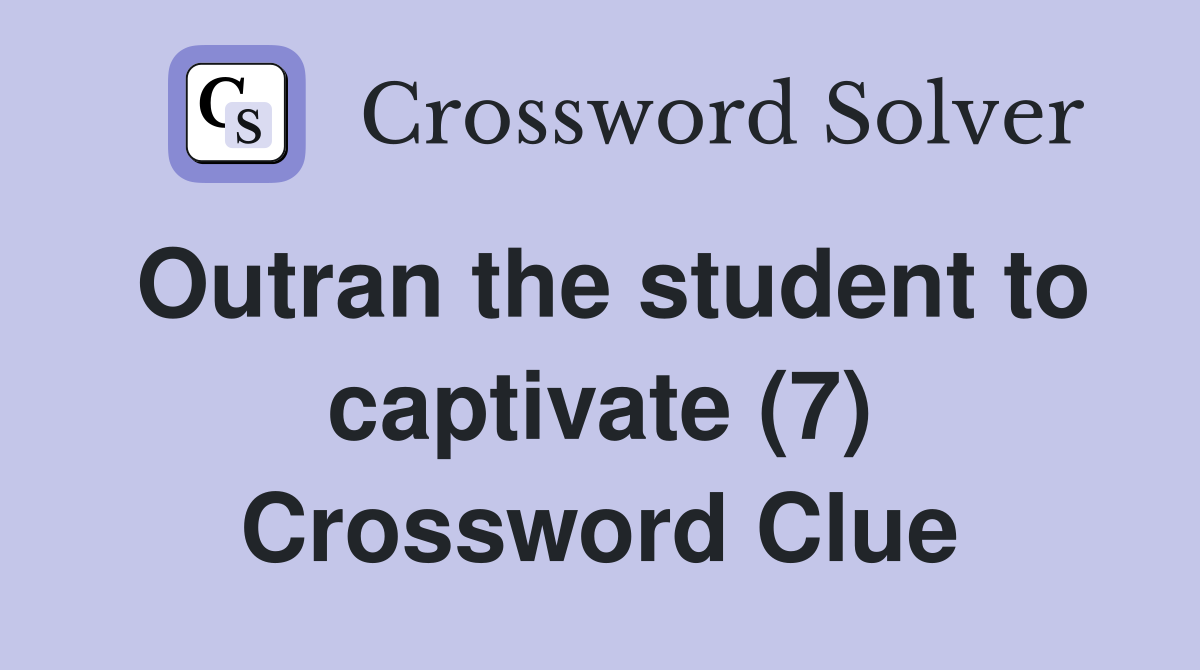 Outran the student to captivate (7) Crossword Clue