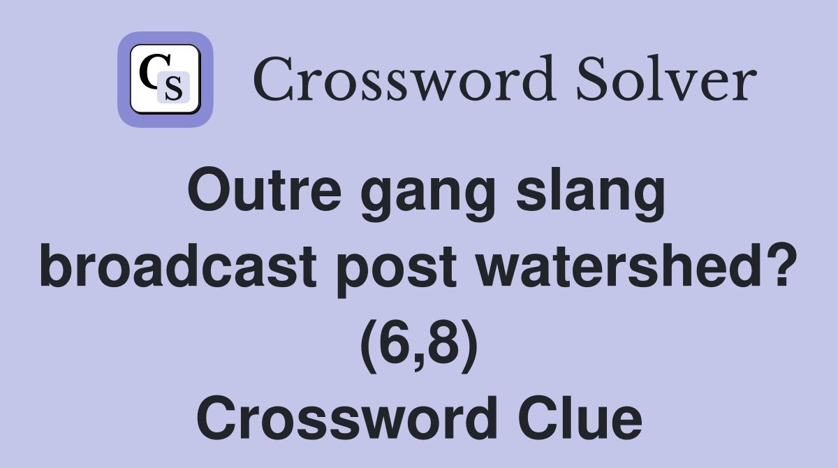 Outre gang slang broadcast post watershed? (6,8) Crossword Clue