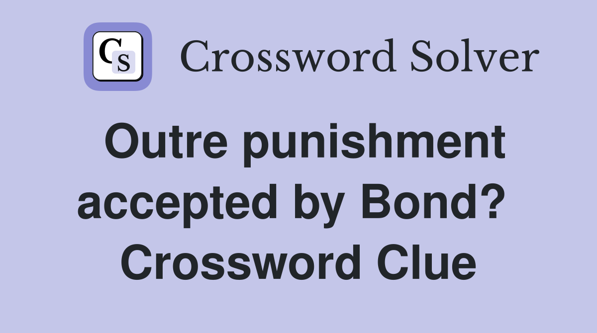 Outre punishment accepted by Bond?  Crossword Clue