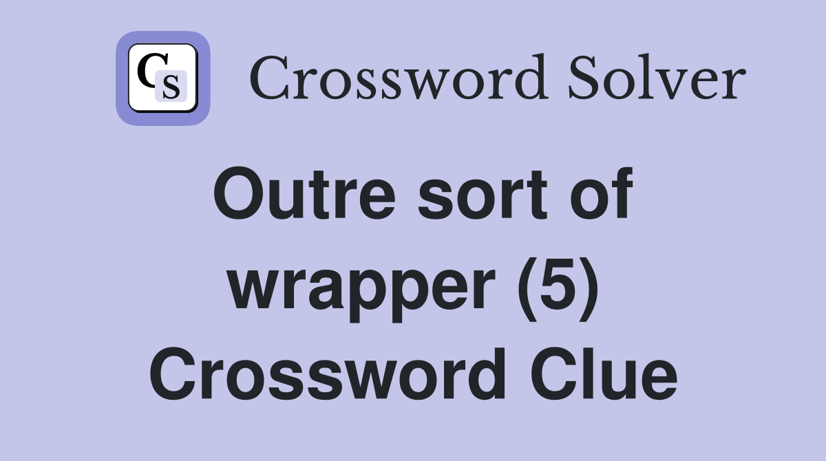 Outre sort of wrapper (5) Crossword Clue