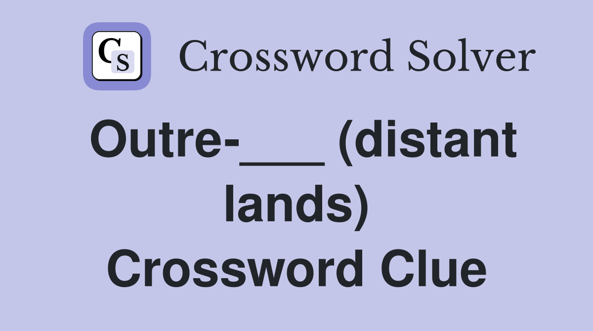 Outre-___ (distant lands) Crossword Clue