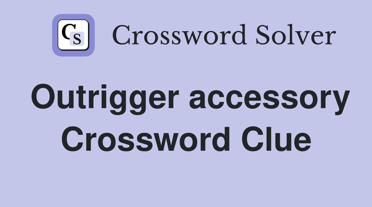 Outrigger accessory Crossword Clue