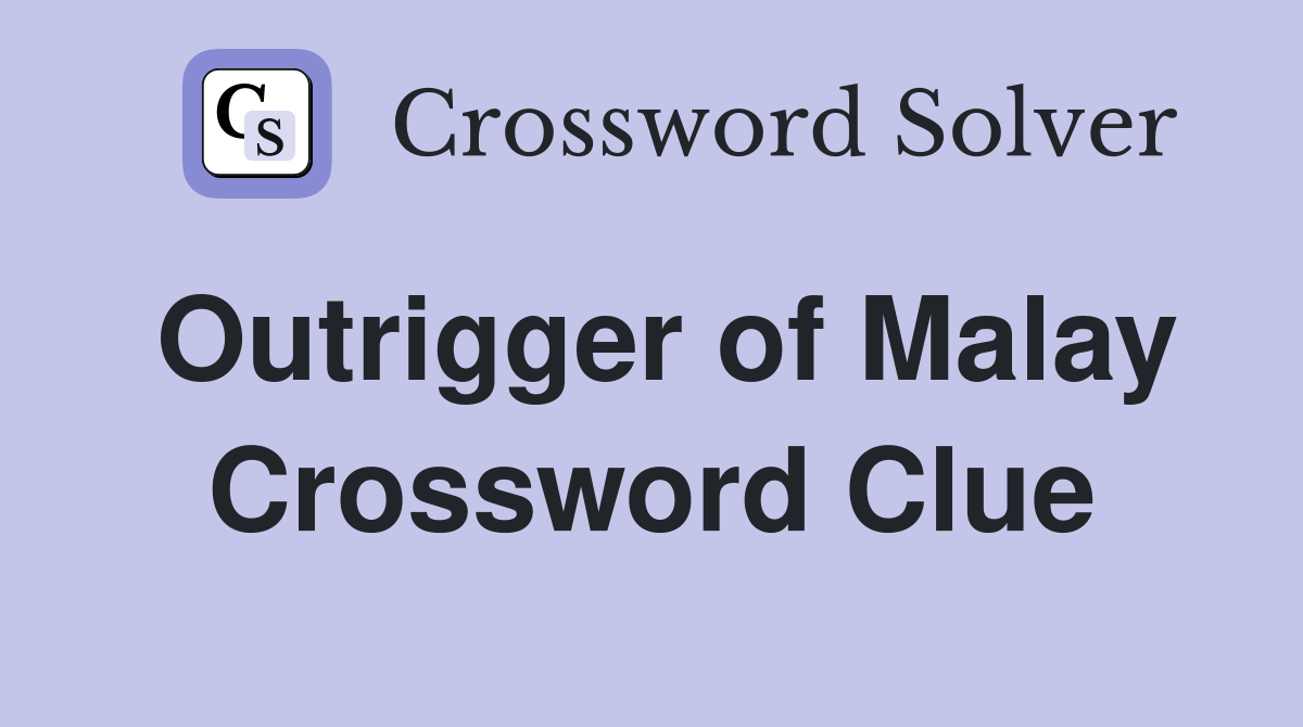 Outrigger of Malay Crossword Clue
