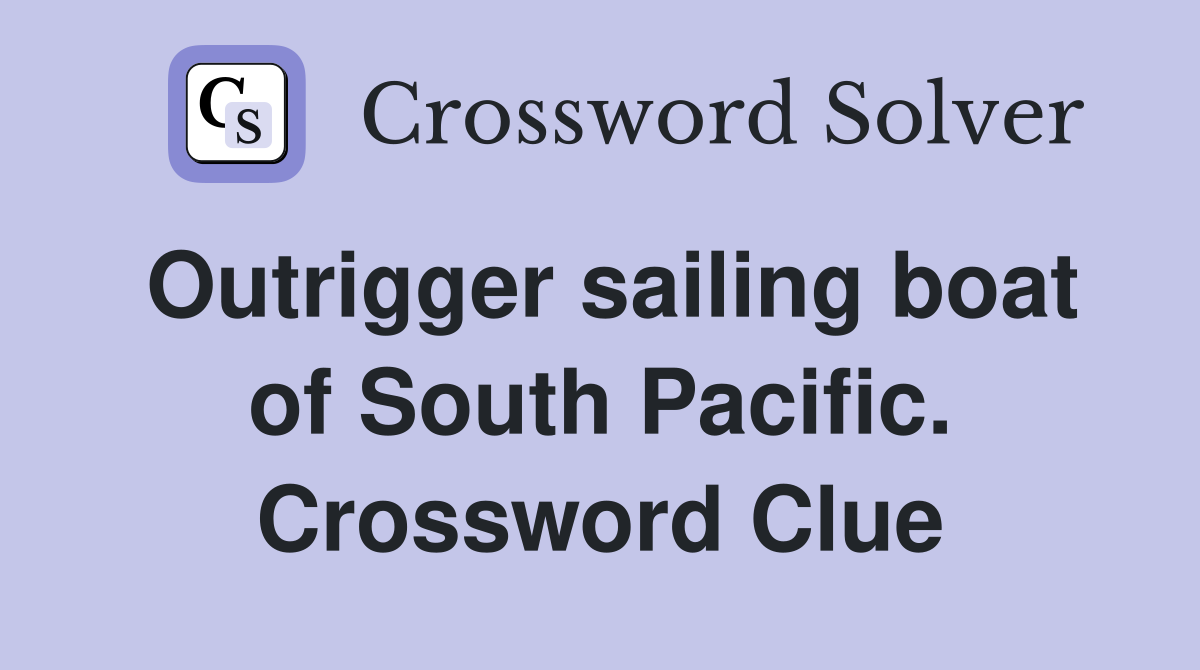 Outrigger sailing boat of South Pacific. Crossword Clue