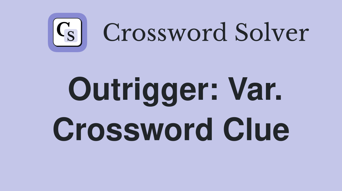Outrigger: Var. Crossword Clue