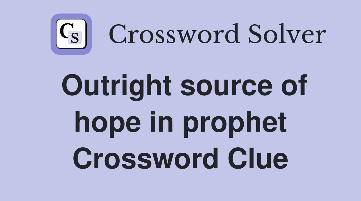 Outright source of hope in prophet Crossword Clue